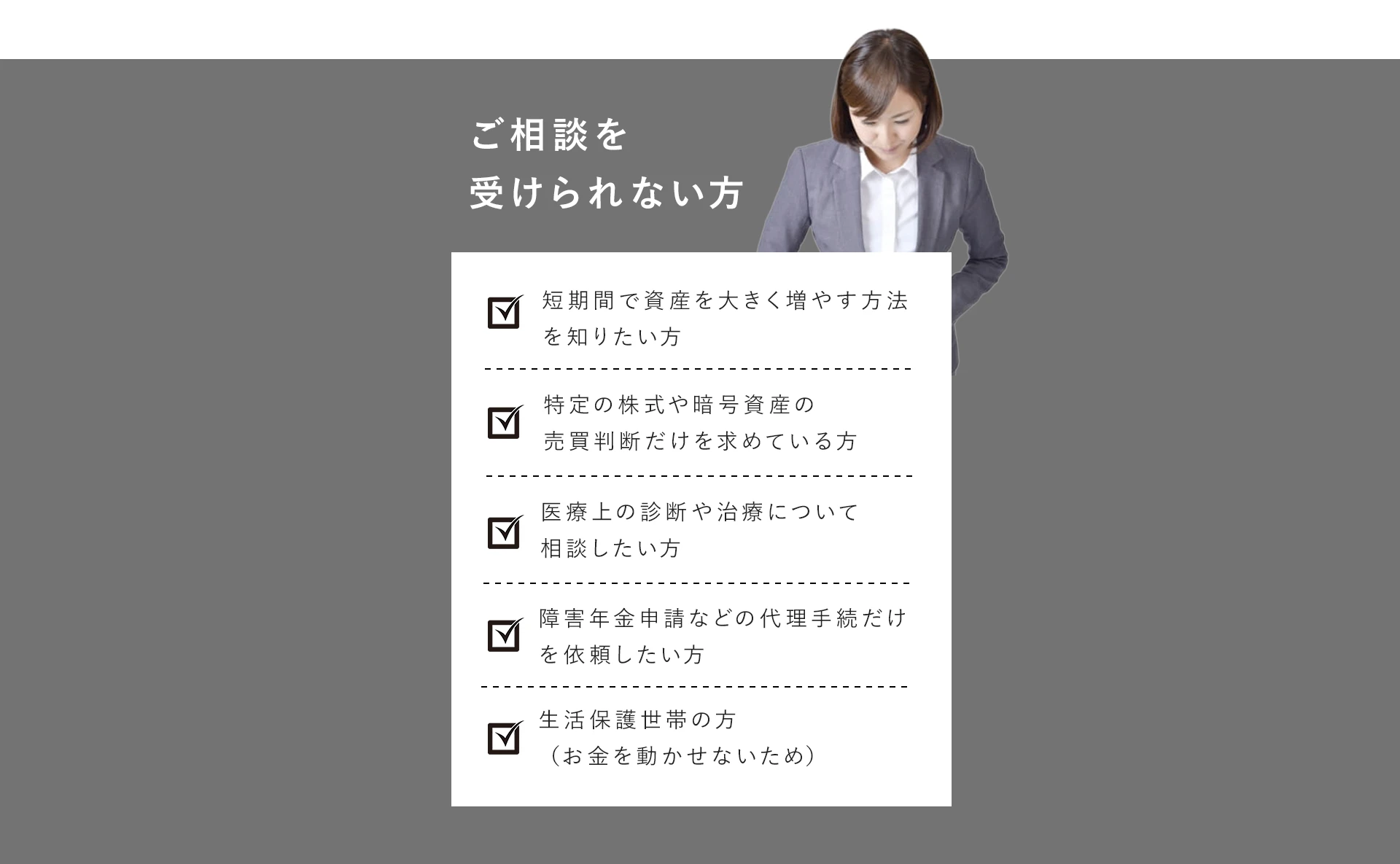 ご相談を受けられない方。短期間で資産を大きく増やす方法を知りたい方、医療上の診断や治療について相談したい方、生活保護世帯の方など